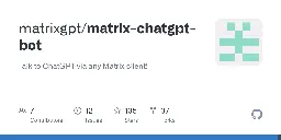 GitHub - matrixgpt/matrix-chatgpt-bot: Talk to ChatGPT via any Matrix client!